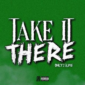 Take It There (Explicit)