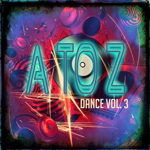 A to Z Dance, Vol. 3 (100 Super Essential Dance House Electro EDM Minimal DJ Songs)