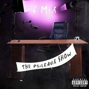 The Psileaux Show: 6 Mix (Explicit)