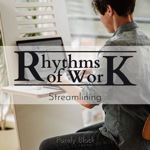 Rhythms of Work - Streamlining