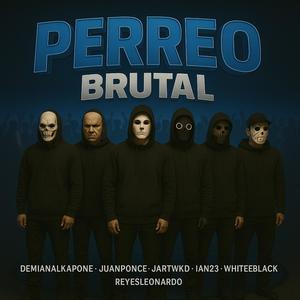 Perreo brutal (feat. Juan ponce, Jartwknd, Ian23, Whiteblack & Reyesleonardo)