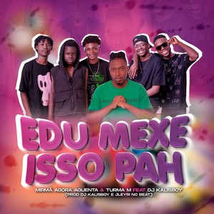 Edu Mexe Isso Pah