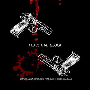 I Have That Glock (feat. Rodrigo play, Lil Christx & La bala) [Explicit]