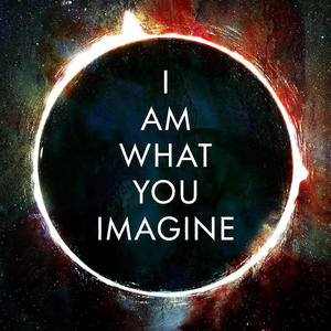 I Am What You Imagine