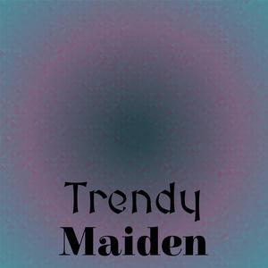 Trendy Maiden