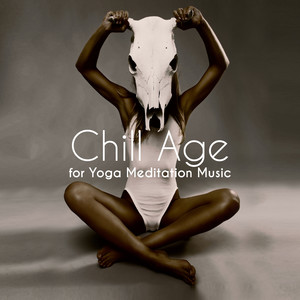 Chill Age for Yoga Meditation Music - General Relaxing, Chakradance, Chill Out Spa, Electronic New Age