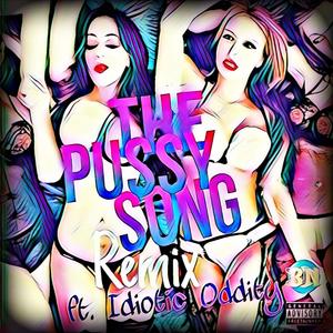 The Pussy Song (feat. Idiotic Oddity) [Remix] [Explicit]