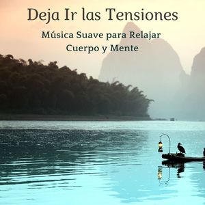 Deja Ir las Tensiones: Música Suave para Relajar Cuerpo y Mente