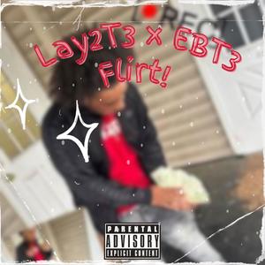 Flirt! (feat. Lay2T3 & EBT3) (Explicit)