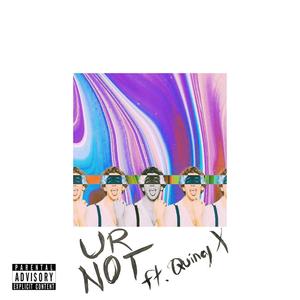 UR NOT (feat. Quincy X) [Explicit]