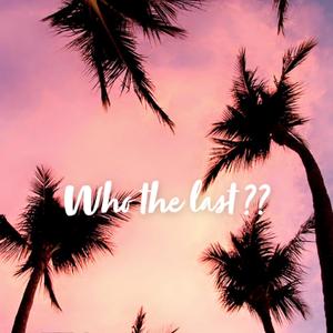 Who The Last? (Explicit)