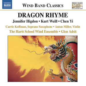 Chen, Yi: Dragon Rhyme / Higdon, J.: Soprano Saxophone Concerto / Weill, K.: Violin Concerto (Koffman, Miller, Hartt School Wind Ensemble, Adsit)