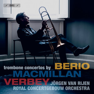 MACMILLAN, J.: Trombone Concerto / VERBEY, T.: LIED / BERIO, L.: SOLO (van Rijen, Royal Concertgebouw Orchestra, I. Fischer, Spanjaard, Stenz)