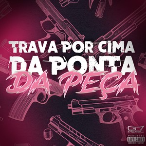 Trava por Cima Da Ponta da Peça (Explicit)