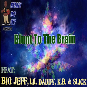 Blunt to the Brain(feat. Big Jeff, Lil Daddy, K.B. & Slick)