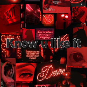 Know u like it