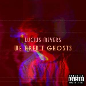 We Aren't Ghosts (Explicit)