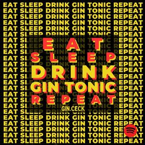 Eat, Sleep, DRINK GIN TONIC, Repeat