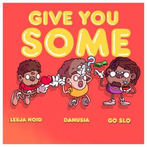 Give You Some (feat. Danusia & Leeja Noid) [Explicit]