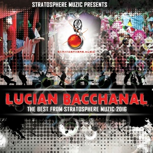 Lucian Bacchanal 2016 (The Best from Stratosphere Muzic 2016)