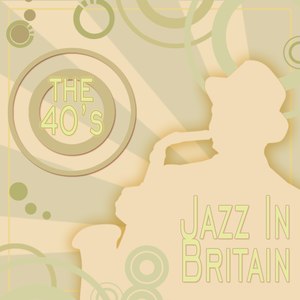 Jazz In Britain - The 40's
