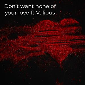 Dont want none of your love(feat. Vxlious) (Explicit)