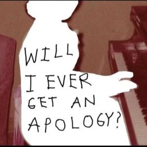 WILL I EVER GET AN APOLOGY? (Explicit)