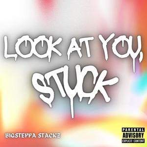 Look At You, Stuck. (Explicit)