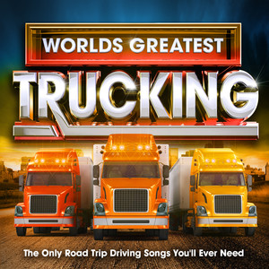 Worlds Greatest Trucking Hits - The Only Road Trip Driving Songs You'll Ever Need