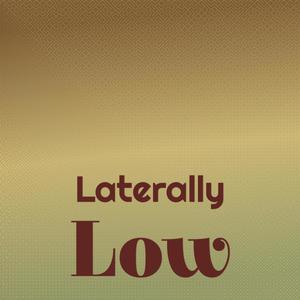 Laterally Low