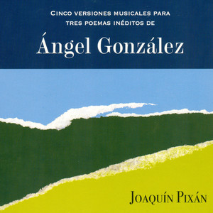 Cinco Versiones Musicales para Tres Poemas Inéditos de Ángel González