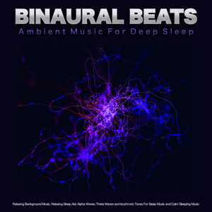 Binaural Beats: Ambient Music For Deep Sleep, Relaxing Background Music, Relaxing Sleep Aid, Alpha Waves, Theta Waves and Isochronic Tones For Sleep Music and Calm Sleeping Music