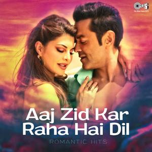 Aaj Zid Kar Raha Hai Dil: Romantic Hits