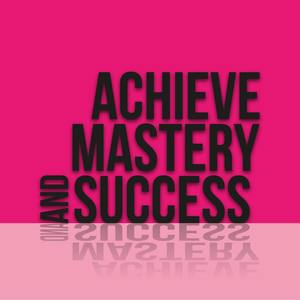 Achieve Mastery and Success