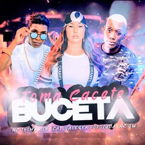 Toma Cacete, Buceta(feat. Valesca Popozuda & MC GW) (Explicit)