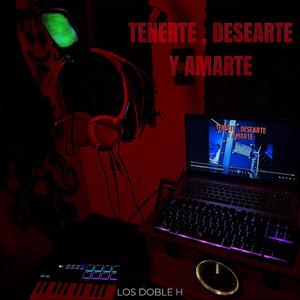 Tenerte, Desearte y Amarte