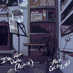 I've Felt Worse(feat. Cecily & Yu) (Remix)