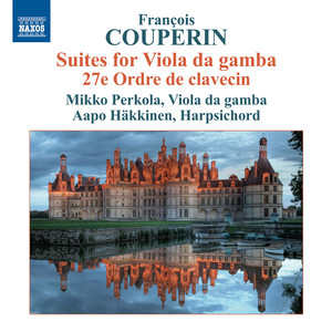 COUPERIN, F.: Pieces de violes avec la basse chifree: Suites Nos. 1 and 2 / Pieces de Clavecin: 27th Ordre (Perkola, Hakkinen)