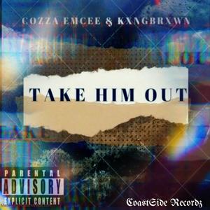 TAKE HIM OUT (feat. Cozza Emcee) [Explicit]