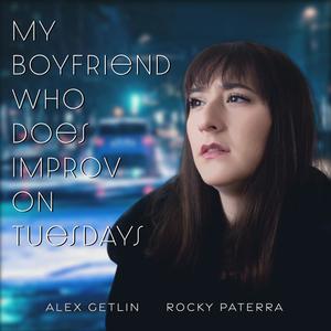 My Boyfriend Who Does Improv on Tuesdays (feat. Alex Getlin)