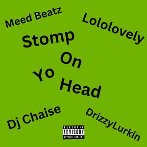 Stomp On Yo Head (feat. Dj Chaise, DrizzyLurkin & Meed Beatz) [Explicit]