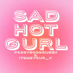 sad hot gurl (feat. itsmeyour_x)