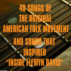 40 Songs of the Original American Folk Movement and Songs That Inspired "Inside Llewyn Davis"