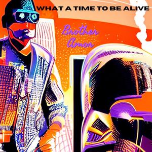 What a Time to be Alive