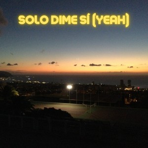 Solo Dime Sí (Yeah)