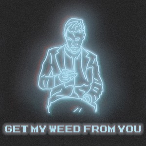 Get My Weed from You