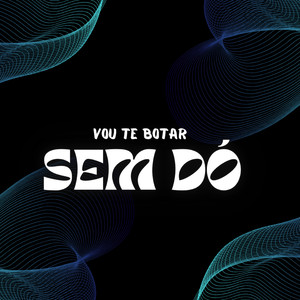 VOU TE BOTAR SEM DÓ (Explicit)