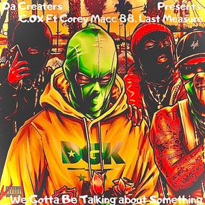 WE GOTTA BE TALKING ABOUT SOMETHING (feat. Corey Mac 88 Last Measure) [Explicit]