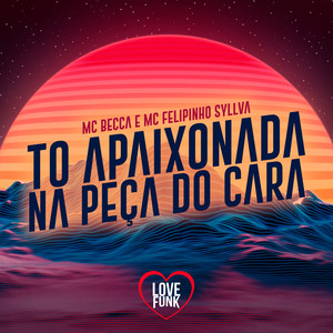 To Apaixonada na Peça do Cara (Explicit)