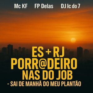 ES + RJ Porradeiro Nas do Job Sai de Manhã do Meu Plantão (Explicit)